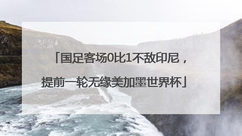 国足客场0比1不敌印尼，提前一轮无缘美加墨世界杯