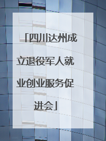 四川达州成立退役军人就业创业服务促进会