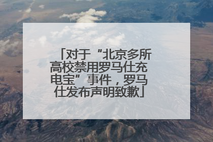 对于“北京多所高校禁用罗马仕充电宝”事件，罗马仕发布声明致歉