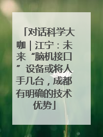 对话科学大咖｜江宁：未来“脑机接口”设备或将人手几台，成都有明确的技术优势