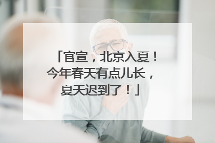 官宣，北京入夏！今年春天有点儿长，夏天迟到了！