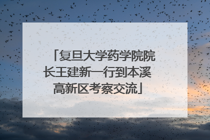 复旦大学药学院院长王建新一行到本溪高新区考察交流