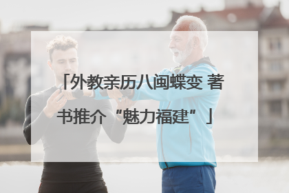 外教亲历八闽蝶变 著书推介“魅力福建”
