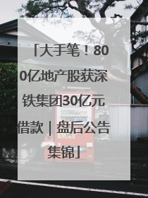大手笔！800亿地产股获深铁集团30亿元借款｜盘后公告集锦