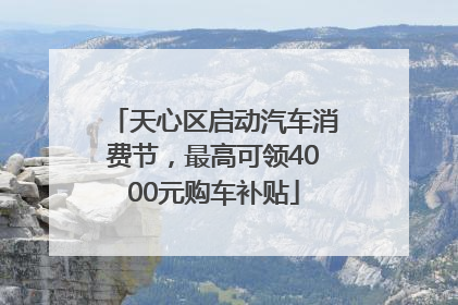 天心区启动汽车消费节，最高可领4000元购车补贴