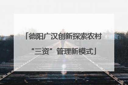 德阳广汉创新探索农村“三资”管理新模式