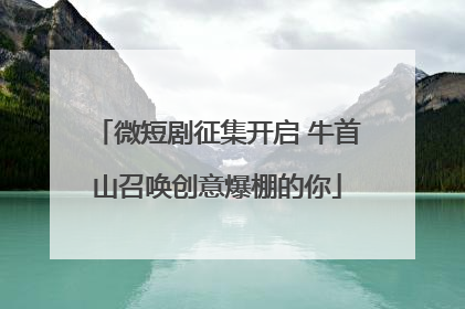 微短剧征集开启 牛首山召唤创意爆棚的你