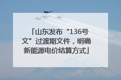 山东发布“136号文”过渡期文件，明确新能源电价结算方式