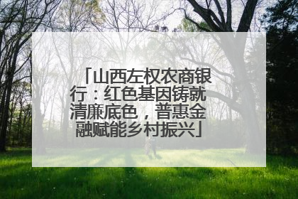 山西左权农商银行：红色基因铸就清廉底色，普惠金融赋能乡村振兴