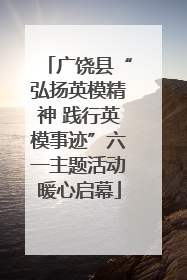 广饶县“弘扬英模精神 践行英模事迹”六一主题活动暖心启幕