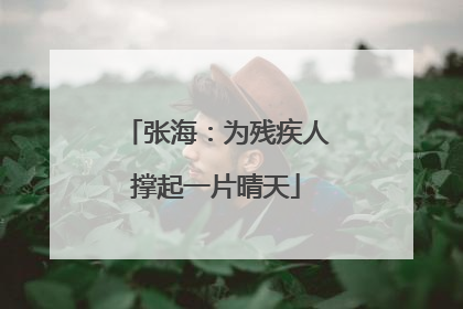 张海：为残疾人撑起一片晴天