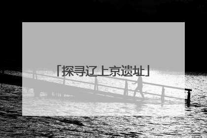 探寻辽上京遗址