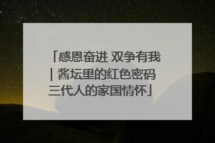 感恩奋进 双争有我｜酱坛里的红色密码 三代人的家国情怀