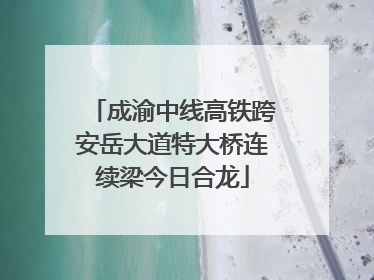 成渝中线高铁跨安岳大道特大桥连续梁今日合龙