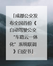 成都公交发布全国首份《自动驾驶公交“车路云一体化”系统联调》白皮书