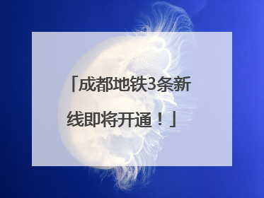 成都地铁3条新线即将开通！