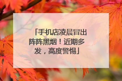 手机店凌晨冒出阵阵黑烟！近期多发，高度警惕