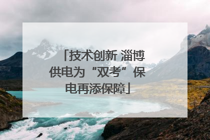 技术创新 淄博供电为“双考”保电再添保障