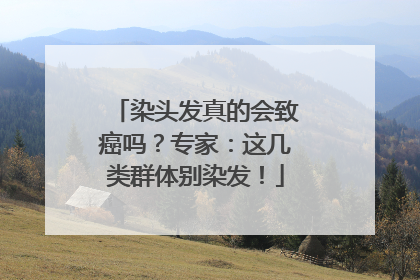 染头发真的会致癌吗？专家：这几类群体别染发！