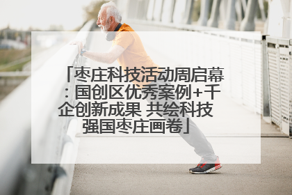枣庄科技活动周启幕：国创区优秀案例+千企创新成果 共绘科技强国枣庄画卷