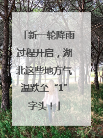 新一轮降雨过程开启，湖北这些地方气温跌至“1”字头！