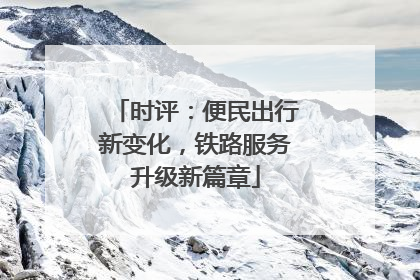 时评：便民出行新变化，铁路服务升级新篇章