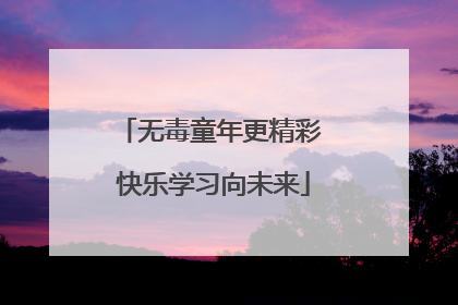 无毒童年更精彩 快乐学习向未来