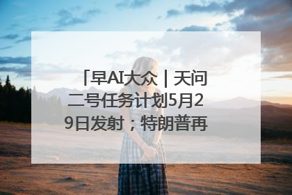 早AI大众｜天问二号任务计划5月29日发射；特朗普再威胁削减哈佛拨款