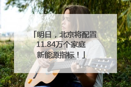 明日，北京将配置11.84万个家庭新能源指标！