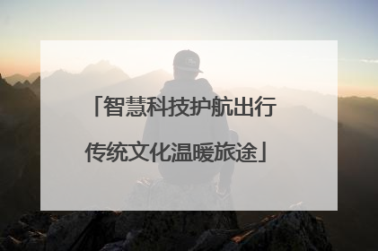 智慧科技护航出行 传统文化温暖旅途