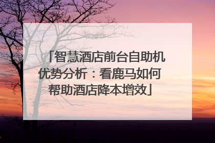智慧酒店前台自助机优势分析：看鹿马如何帮助酒店降本增效