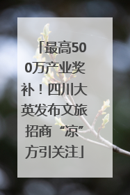最高500万产业奖补！四川大英发布文旅招商“凉”方引关注