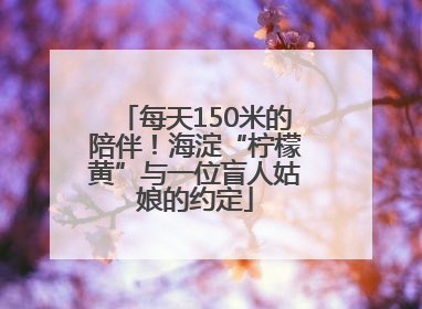每天150米的陪伴！海淀“柠檬黄”与一位盲人姑娘的约定