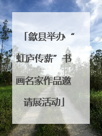歙县举办“虹庐传薪”书画名家作品邀请展活动