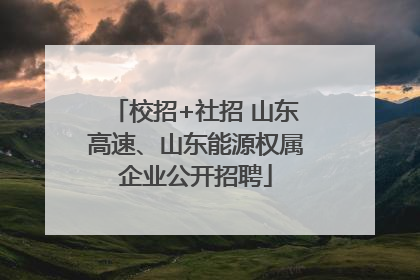校招+社招 山东高速、山东能源权属企业公开招聘