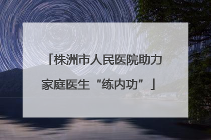 株洲市人民医院助力家庭医生“练内功”
