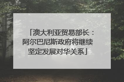 澳大利亚贸易部长：阿尔巴尼斯政府将继续坚定发展对华关系
