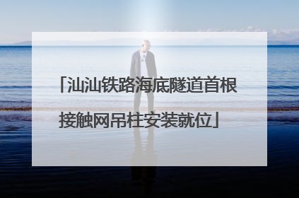 汕汕铁路海底隧道首根接触网吊柱安装就位