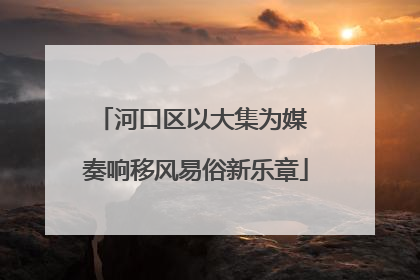 河口区以大集为媒 奏响移风易俗新乐章