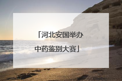 河北安国举办中药鉴别大赛