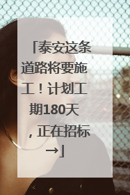 泰安这条道路将要施工！计划工期180天，正在招标→