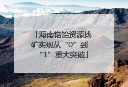 海南锆铪资源找矿实现从“0”到“1”重大突破