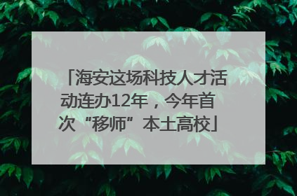 海安这场科技人才活动连办12年，今年首次“移师”本土高校