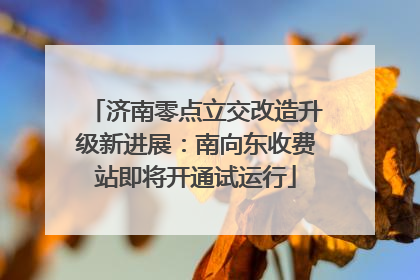 济南零点立交改造升级新进展：南向东收费站即将开通试运行