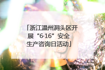 浙江温州洞头区开展“6·16”安全生产咨询日活动
