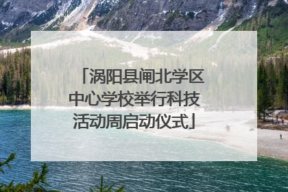 涡阳县闸北学区中心学校举行科技活动周启动仪式