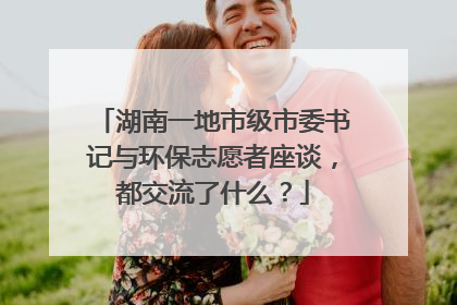 湖南一地市级市委书记与环保志愿者座谈，都交流了什么？