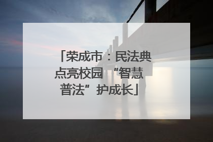 荣成市：民法典点亮校园 “智慧普法”护成长