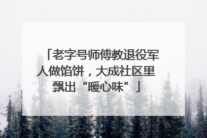 老字号师傅教退役军人做馅饼，大成社区里飘出“暖心味”