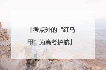 考点外的“红马甲”为高考护航